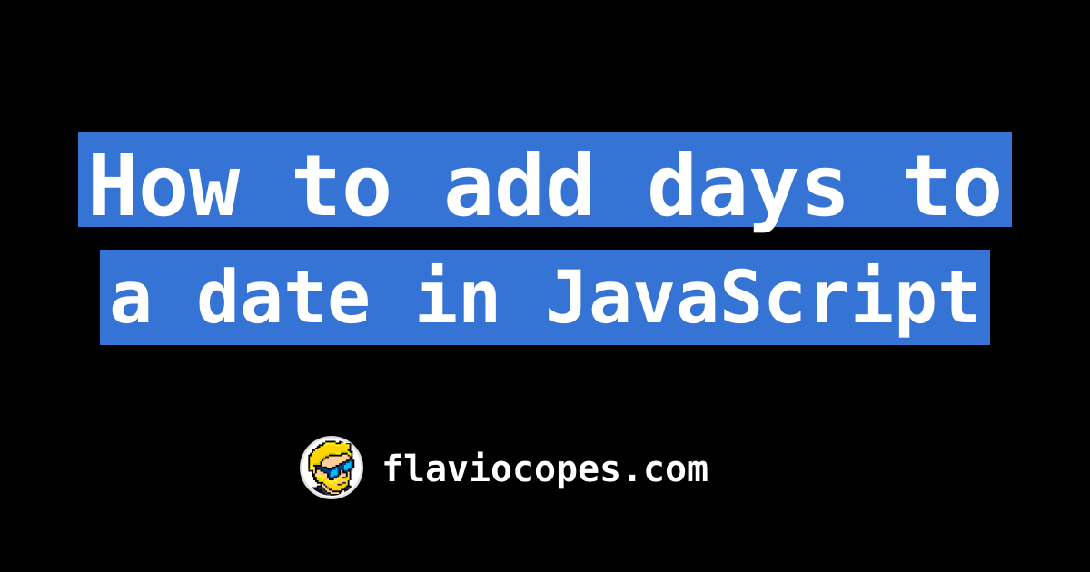 How To Add Days To A Date In JavaScript