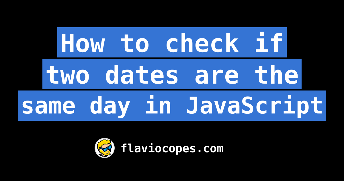 how-to-check-if-two-dates-are-the-same-day-in-javascript