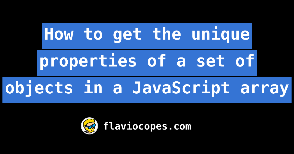 how-to-get-the-unique-properties-of-a-set-of-objects-in-a-javascript-array