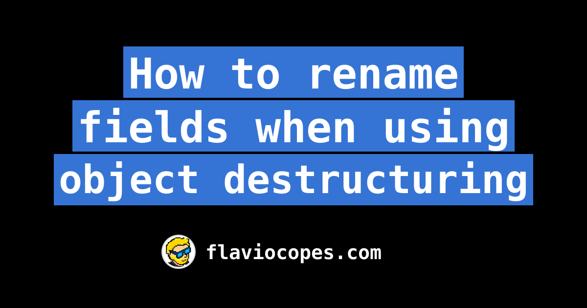 how-to-rename-fields-when-using-object-destructuring