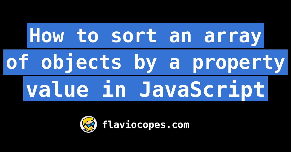 How To Sort An Array Of Objects By A Property Value In JavaScript