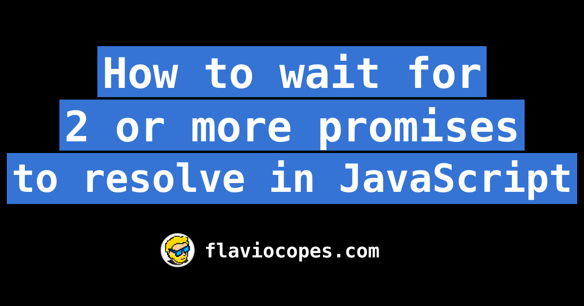 how-to-wait-for-2-or-more-promises-to-resolve-in-javascript