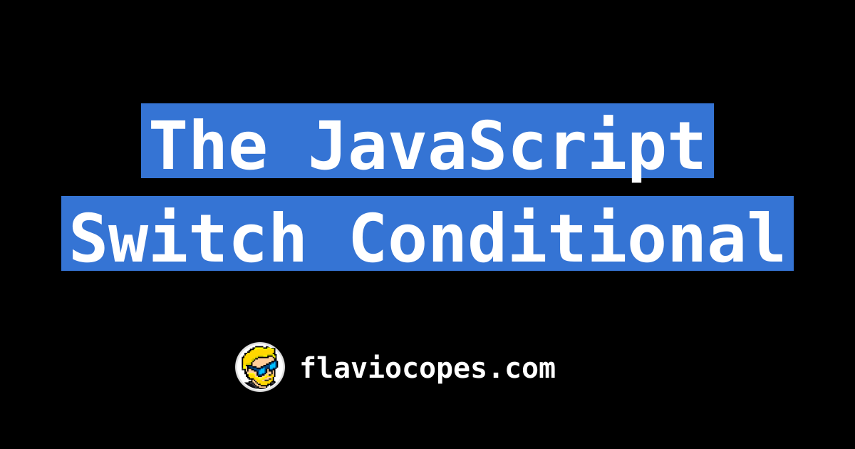 The JavaScript Switch Conditional