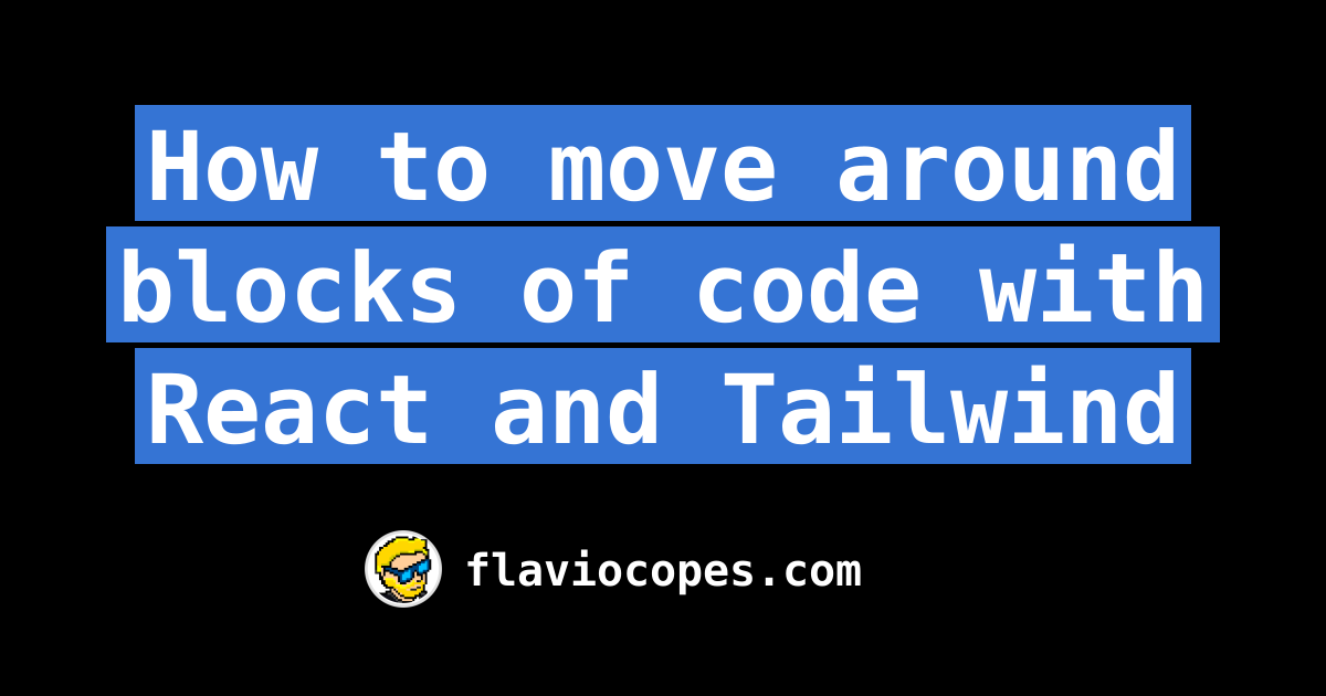 How to move around blocks of code with React and Tailwind