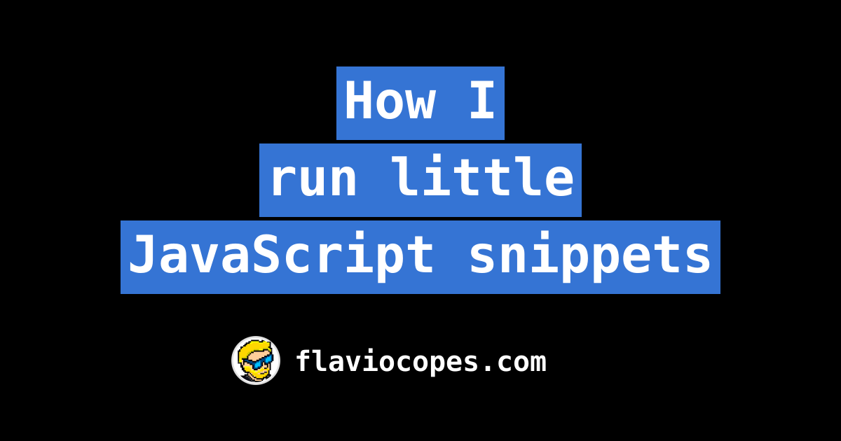 How I run little JavaScript snippets