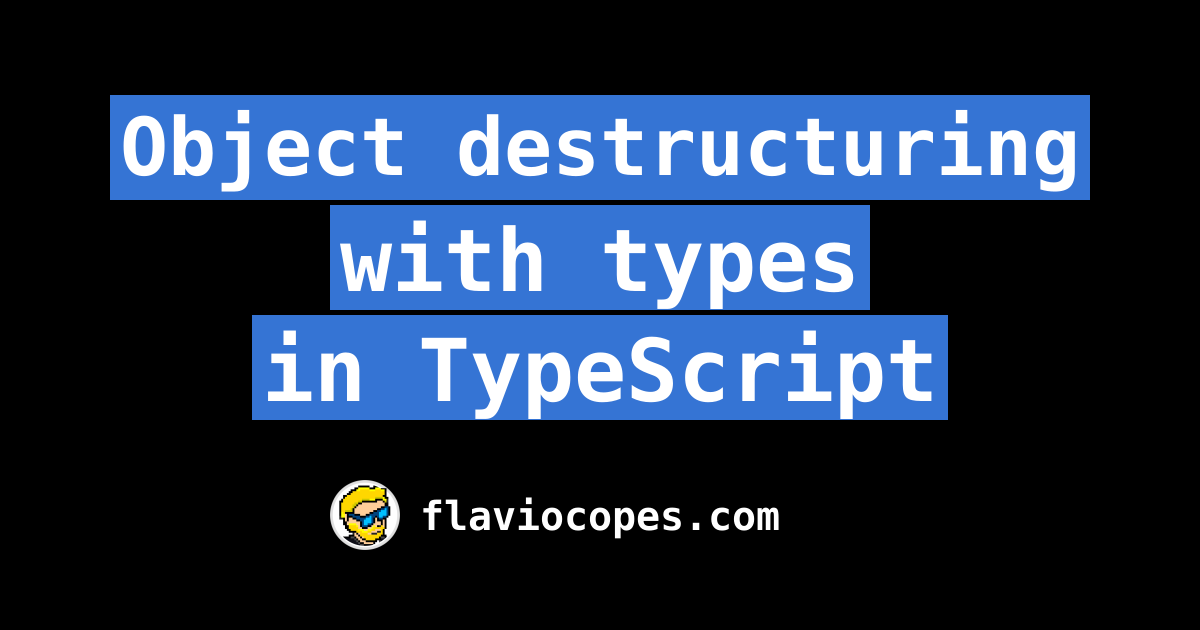 Object Destructuring With Types In TypeScript